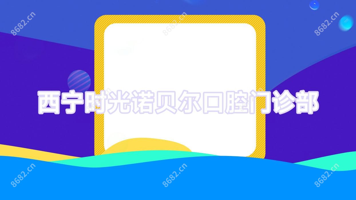 西宁时光诺贝尔口腔门诊部