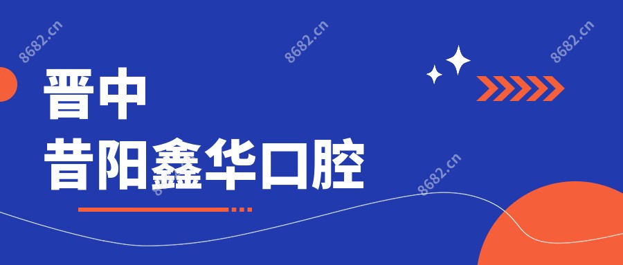晋中昔阳鑫华口腔
