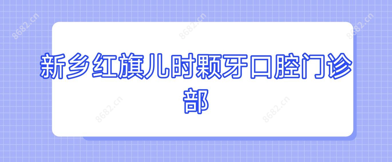 新乡红旗儿时颗牙口腔门诊部