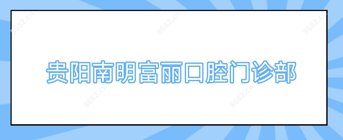 贵阳南明富丽口腔门诊部