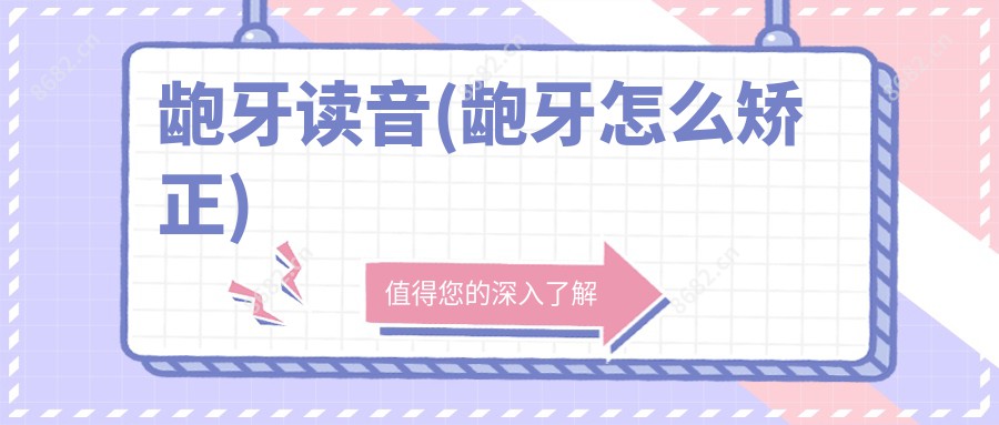 龅牙读音(龅牙怎么矫正)