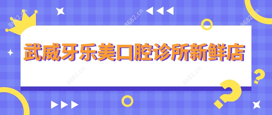 武威牙乐美口腔诊所新鲜店