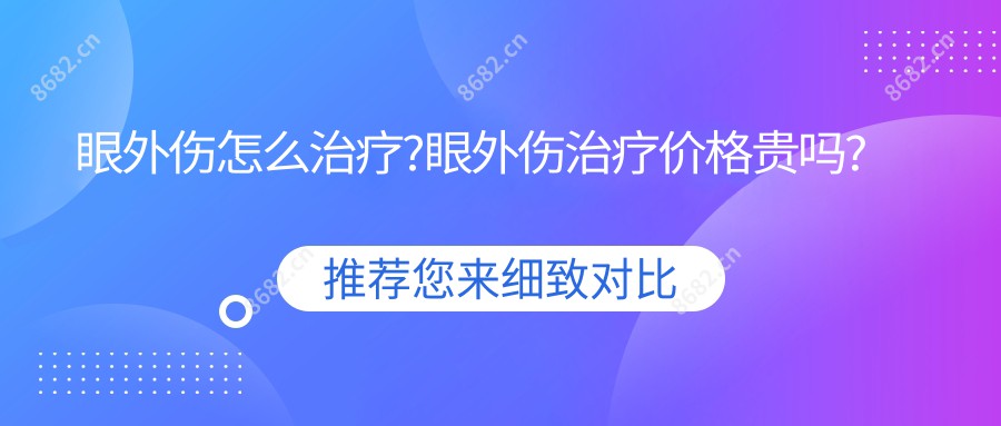 眼外伤怎么治疗?眼外伤治疗价格贵吗?