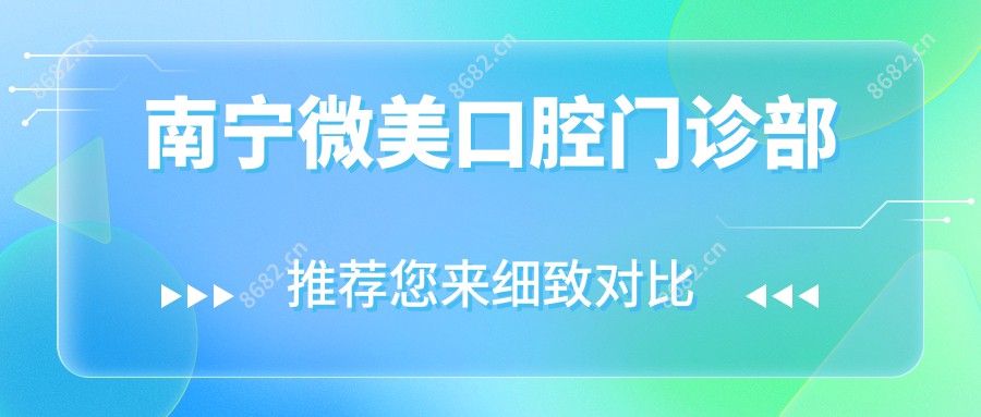 南宁微美口腔门诊部