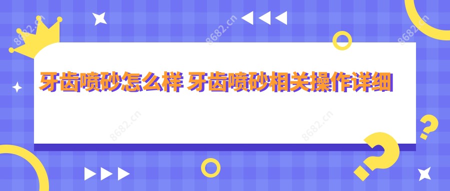 牙齿喷砂怎么样 牙齿喷砂相关操作详细介绍