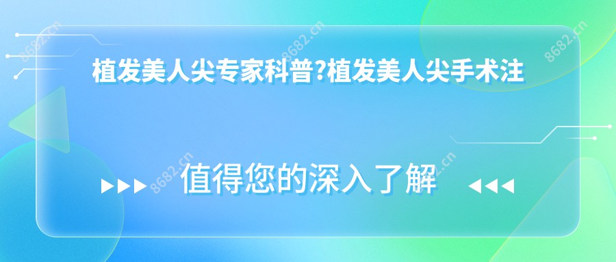 植发美人尖医生科普?植发美人尖手术注意事项?