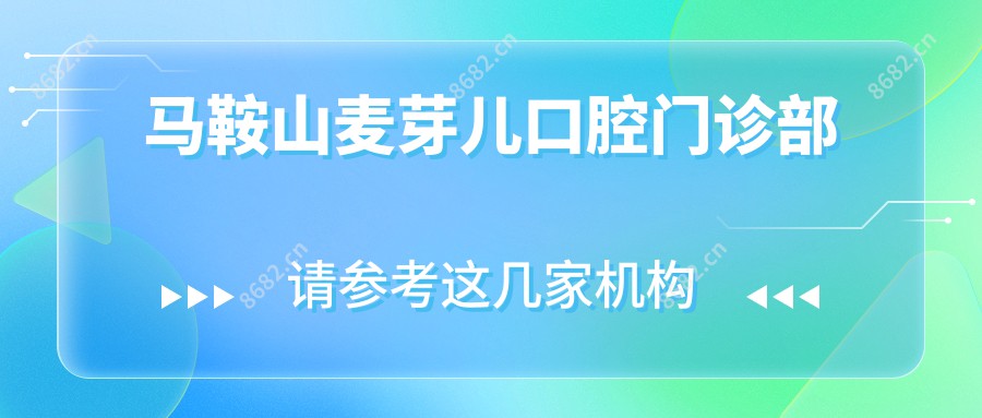 马鞍山麦芽儿口腔门诊部