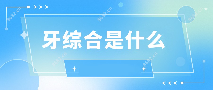 牙综合是什么