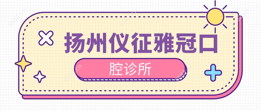 扬州仪征雅冠口腔诊所