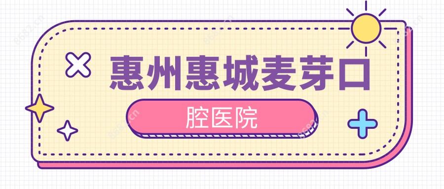 惠州惠城麦芽口腔医院