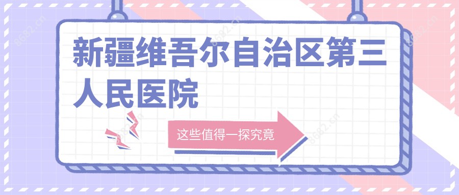 新疆维吾尔自治区第三人民医院