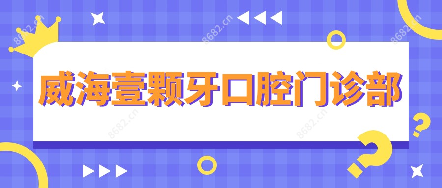 威海壹颗牙口腔门诊部