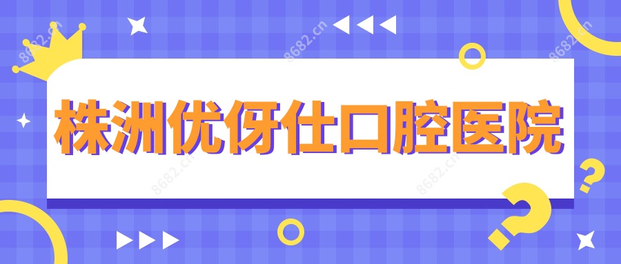 株洲优伢仕口腔医院