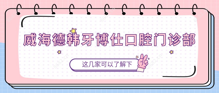 威海德韩牙博仕口腔门诊部