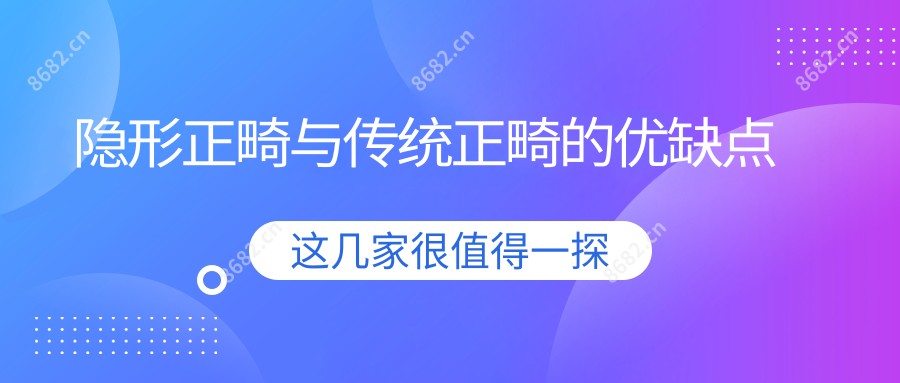 隐形正畸与传统正畸的优缺点
