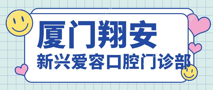 厦门翔安新兴爱容口腔门诊部