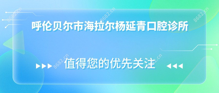 呼伦贝尔市海拉尔杨延青口腔诊所