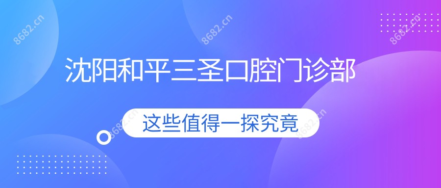 沈阳和平三圣口腔门诊部