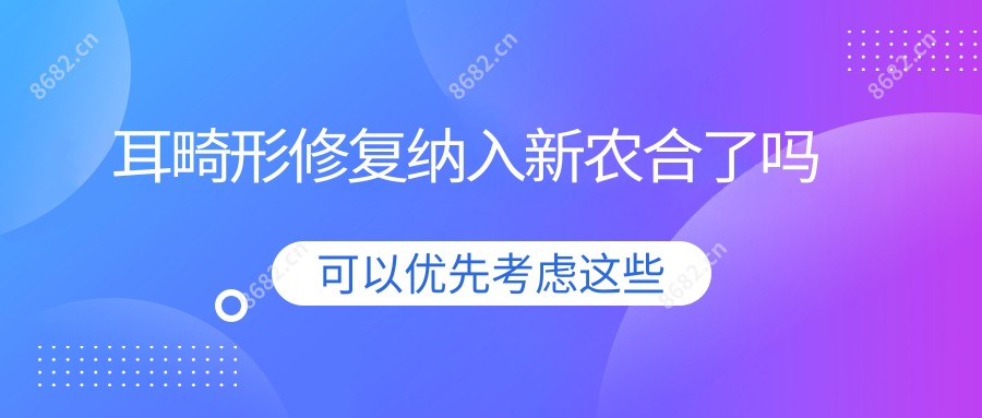 耳畸形修复纳入新农合了吗