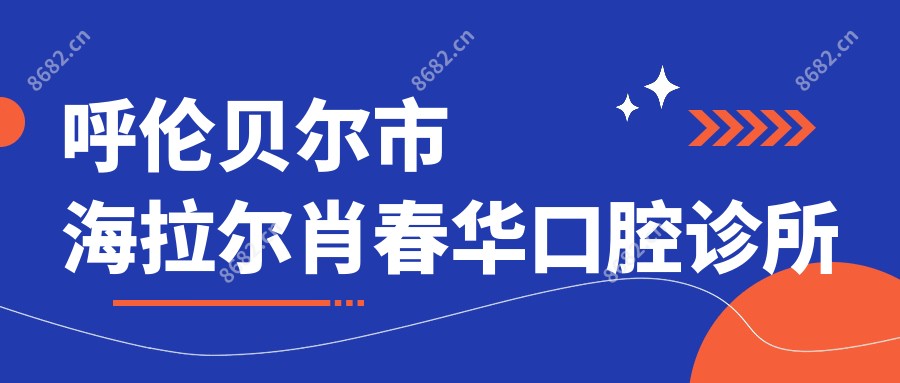 呼伦贝尔市海拉尔肖春华口腔诊所