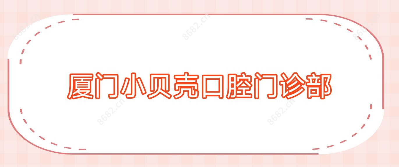 厦门小贝壳口腔门诊部