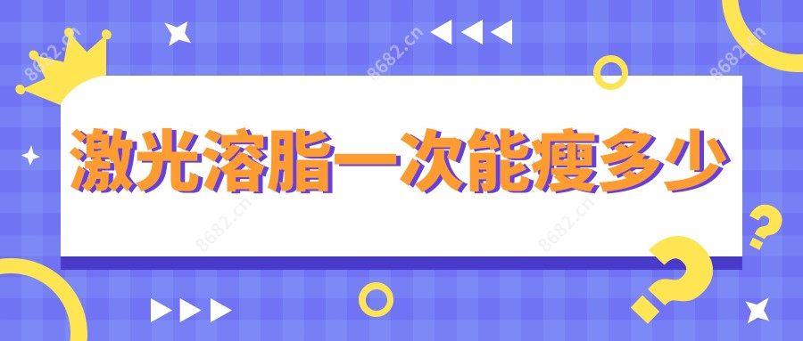 激光溶脂一次能瘦多少