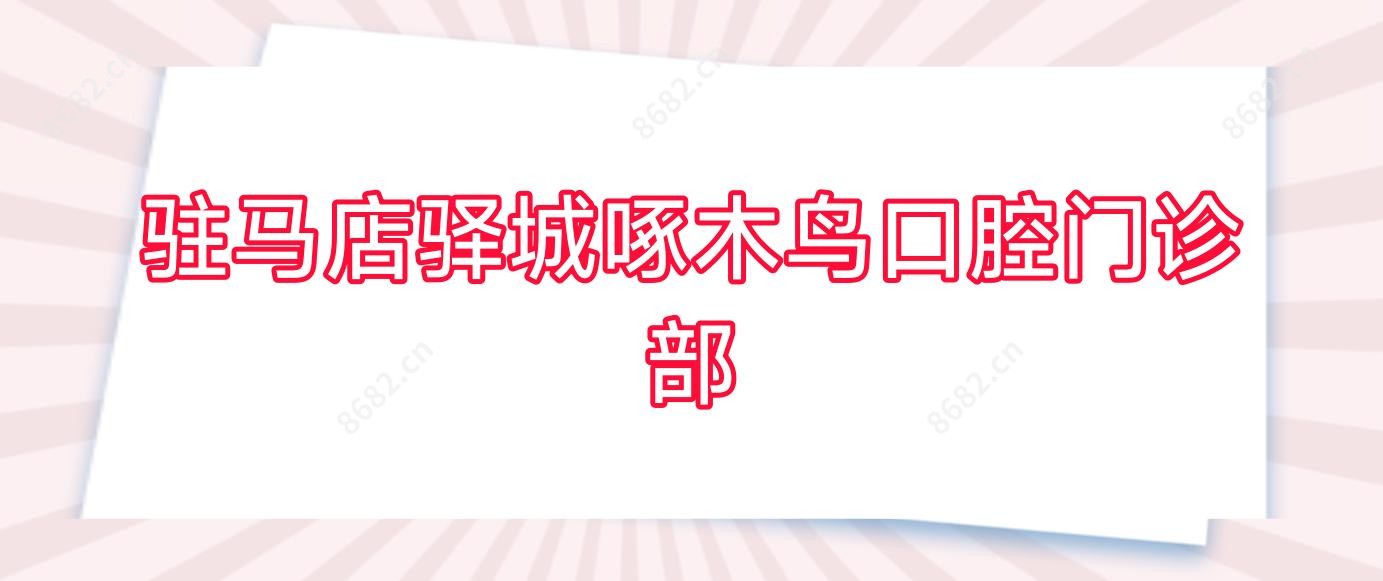 驻马店驿城啄木鸟口腔门诊部
