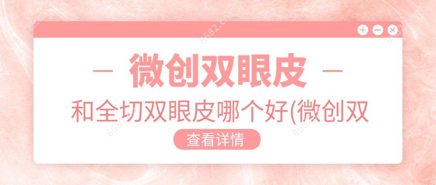 微创双眼皮和全切双眼皮哪个好(微创双眼皮多久可以化妆)