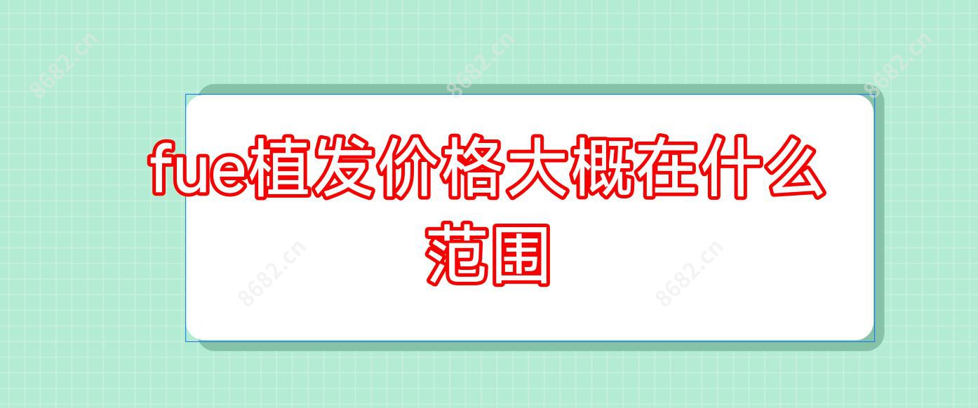 fue植发价格大概在什么范围