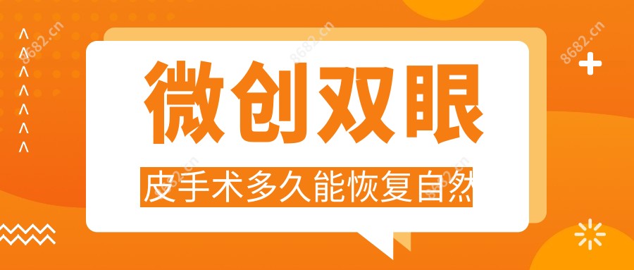 微创双眼皮手术多久能恢复自然
