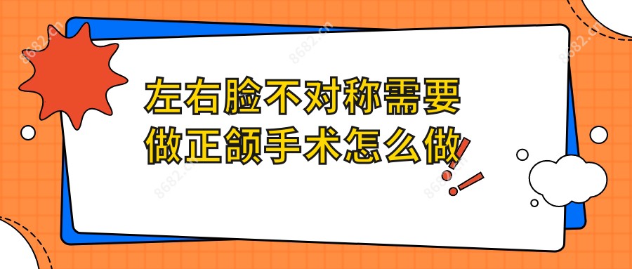 左右脸不对称需要做正颌手术怎么做