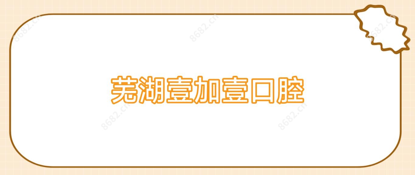 芜湖壹加壹口腔