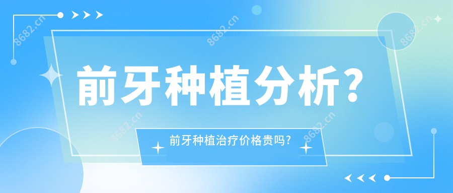 前牙种植分析?前牙种植治疗价格贵吗?