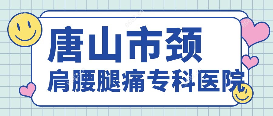 唐山市颈肩腰腿痛专科医院