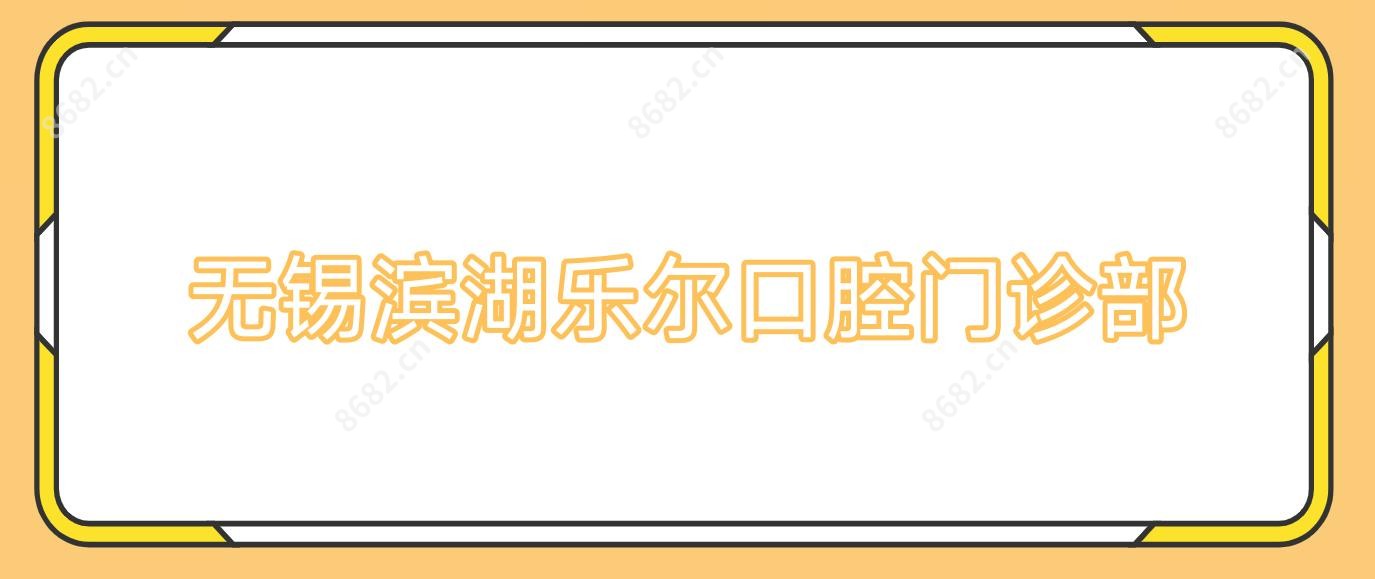 无锡滨湖乐尔口腔门诊部