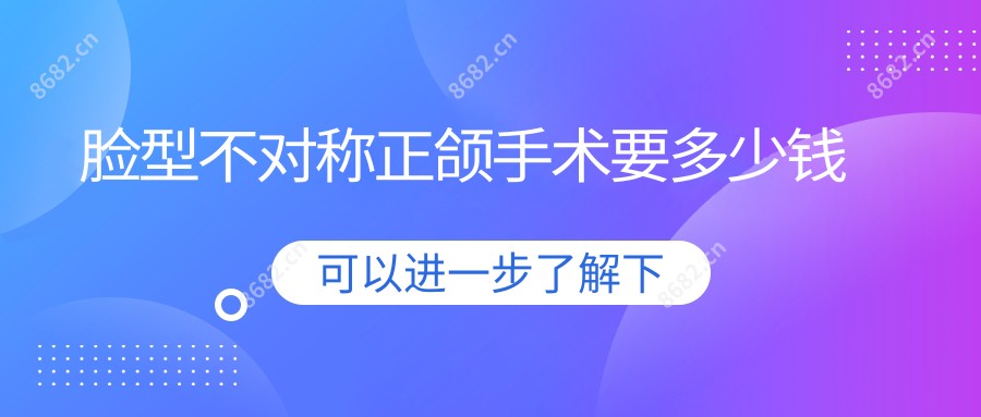 脸型不对称正颌手术要多少钱