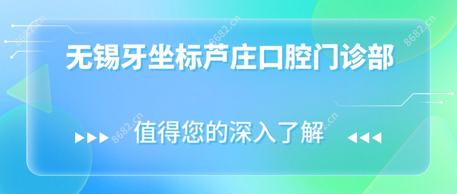 无锡牙坐标芦庄口腔门诊部
