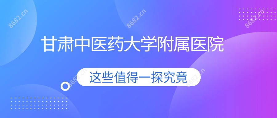 甘肃中医药大学附属医院