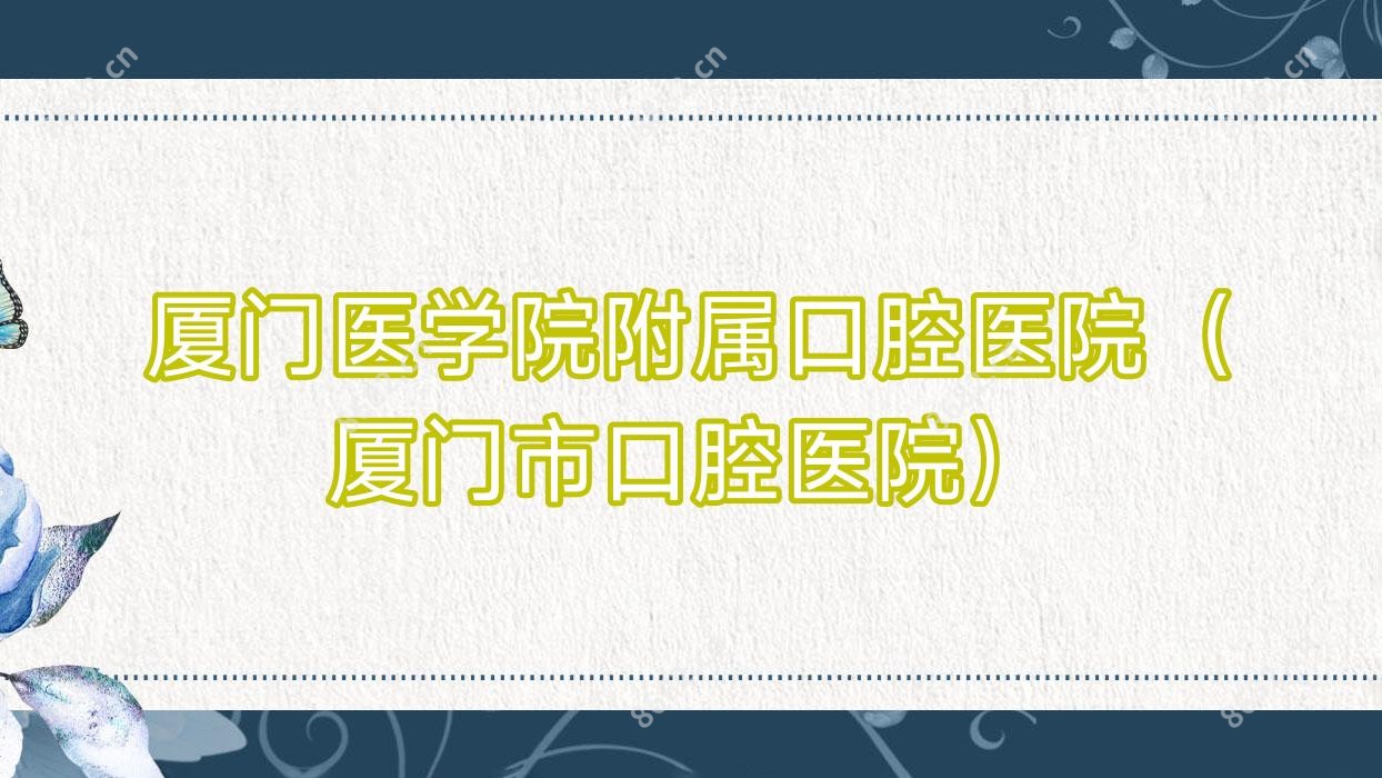 厦门医学院附属口腔医院(厦门市口腔医院)