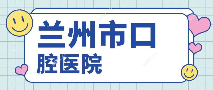 兰州市口腔医院