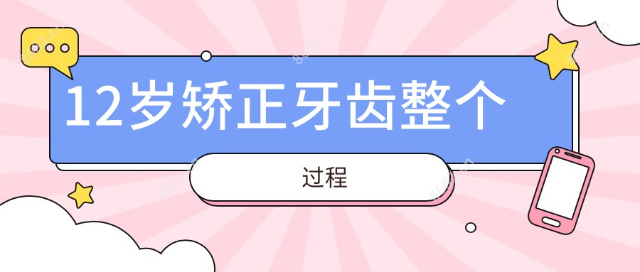 12岁矫正牙齿整个过程