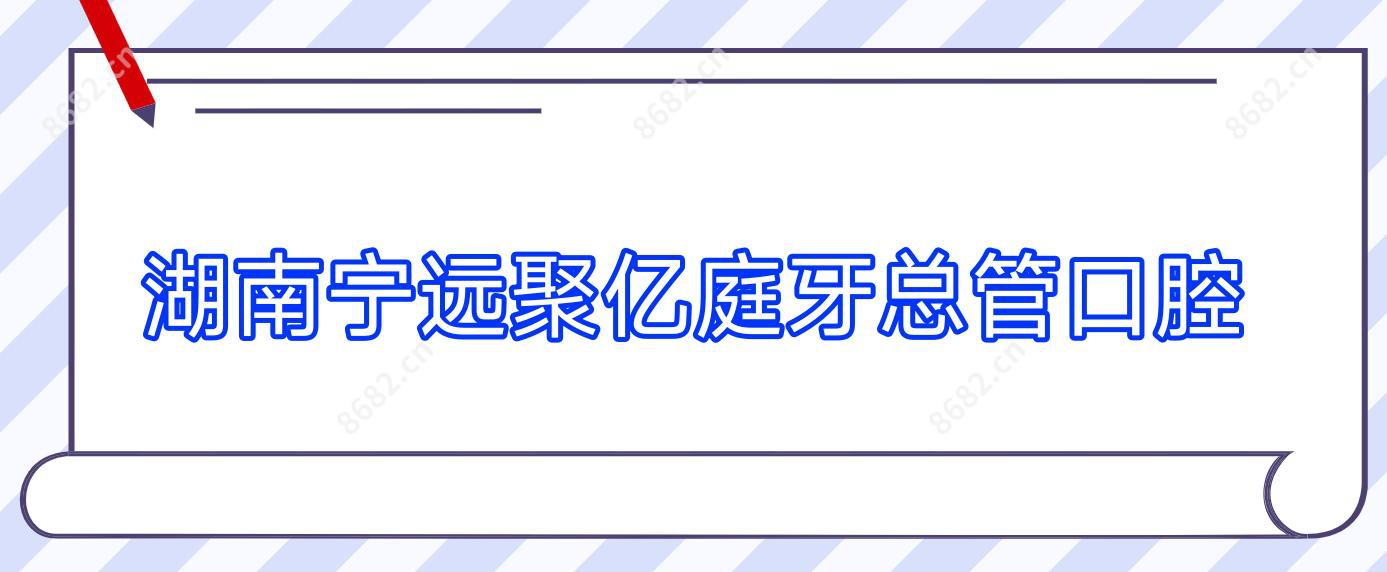 湖南宁远聚亿庭牙总管口腔