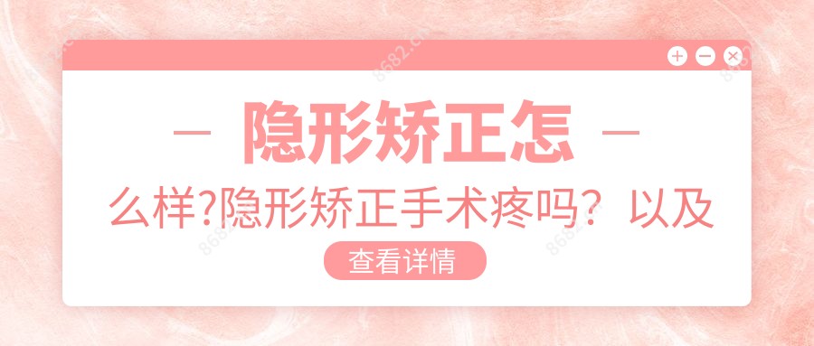 隐形矫正怎么样?隐形矫正手术疼吗?以及恢复时间介绍?