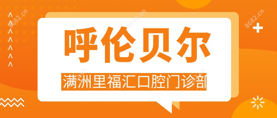 呼伦贝尔满洲里福汇口腔门诊部