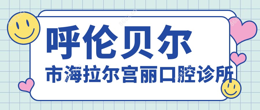 呼伦贝尔市海拉尔宫丽口腔诊所