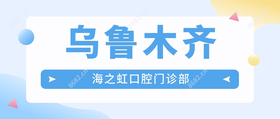 乌鲁木齐海之虹口腔门诊部