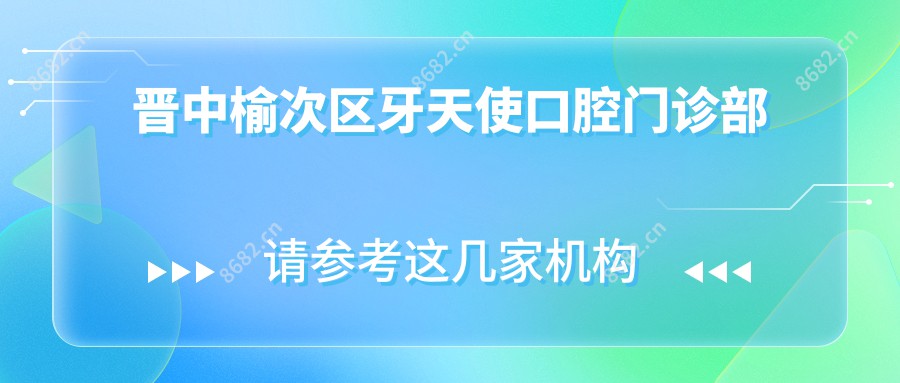 晋中榆次区牙天使口腔门诊部