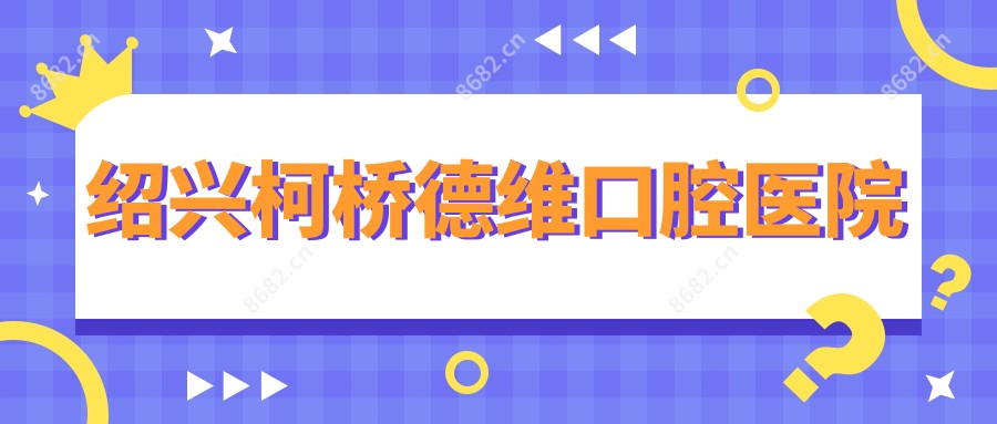 绍兴柯桥德维口腔医院