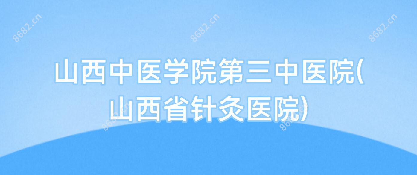 山西中医学院第三中医院(山西省针灸医院)
