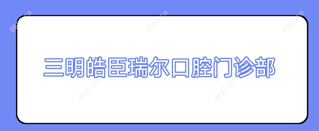 三明皓臣瑞尔口腔门诊部